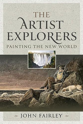 The Artist Explorers: Painting the New World von Pen and Sword Discovery