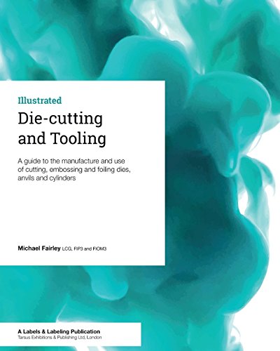 Die-cutting and Tooling: A guide to the manufacture and use of cutting, embossing and foiling dies, anvils and cylinders Die-cutting and Tooling: A guide to the manufacture and use of cutting, embossing and foiling dies, anvils and cylinders
