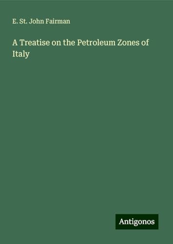 A Treatise on the Petroleum Zones of Italy von Antigonos Verlag