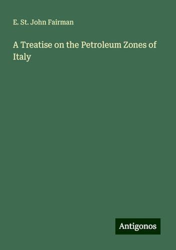 A Treatise on the Petroleum Zones of Italy von Antigonos Verlag
