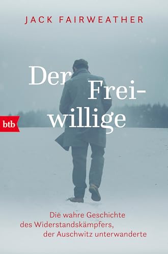 Der Freiwillige: Die wahre Geschichte des Widerstandskämpfers, der Auschwitz unterwanderte - Die erste umfassende Biografie über Witold Pilecki von btb Verlag