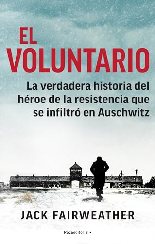 El voluntario: La verdadera historia del héroe de la resistencia que se infiltró en Auschwitz (No ficción)