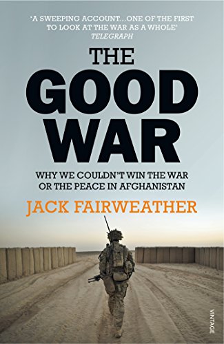 The Good War: Why We Couldn’t Win the War or the Peace in Afghanistan