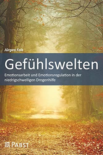 Gefühlswelten: Emotionsarbeit und Emotionsregulation in der niedrigschwelligen Drogenhilfe Gefühlswelten: Emotionsarbeit und Emotionsregulation in der niedrigschwelligen Drogenhilfe