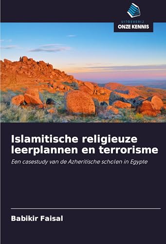 Islamitische religieuze leerplannen en terrorisme: Een casestudy van de Azheritische scholen in Egypte von Uitgeverij Onze Kennis
