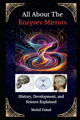 All About The Kozyrev Mirrors: History, Development, and Science Explained (Kozyrev Mirror Uncovered: Everything You Need to Know and Learn, Band 1)