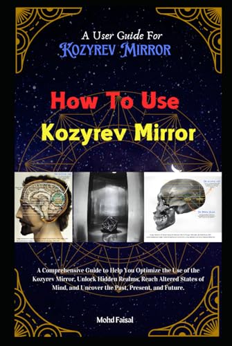 How To Use Kozyrev Mirror: A Kozyrev Mirror User Guide (Kozyrev Mirror Uncovered: Everything You Need to Know and Learn, Band 3) von Independently published