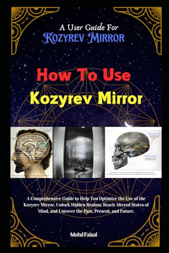 How To Use Kozyrev Mirror: A Kozyrev Mirror User Guide (Kozyrev Mirror Uncovered: Everything You Need to Know and Learn, Band 3) von Independently published