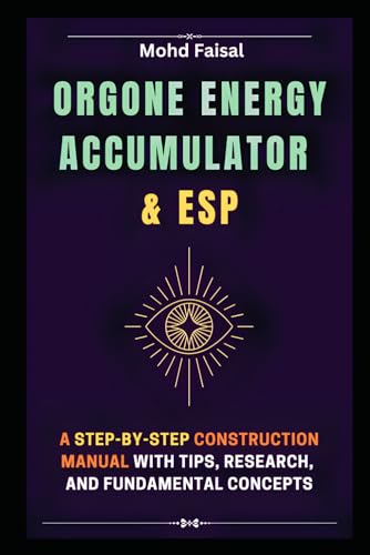 Orgone Energy Accumulator and ESP: A Step-by-Step Construction Manual with Tips, Research, and Fundamental Concepts von Independently published