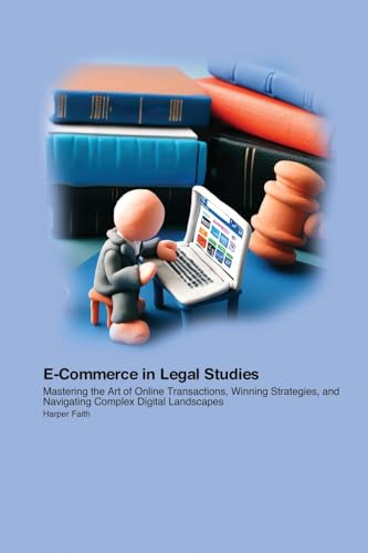 E-Commerce in Legal Studies: Mastering the Art of Online Transactions, Winning Strategies, and Navigating Complex Digital Landscapes von Babycakes Pancakes