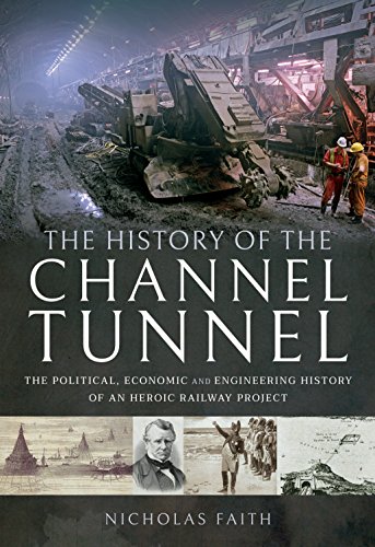 The History of The Channel Tunnel: The Political, Economic and Engineering History of an Heroic Railway Project von Pen and Sword Transport