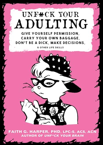 Unfuck Your Adulting: Give Yourself Permission, Carry Your Own Baggage, Don't Be a Dick, Make Decisions, & Other Life Skills (5-Minute Therapy) Unfuck Your Adulting: Give Yourself Permission, Carry Your Own Baggage, Don't Be a Dick, Make Decisions, & Other Life Skills (5-Minute Therapy)