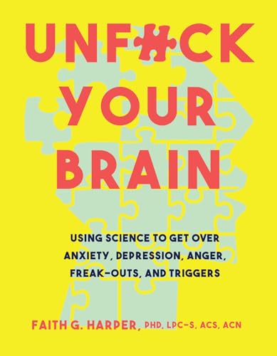 Unfuck Your Brain: Using Science to Get over Anxiety, Depression, Anger, Freak-Outs, and Triggers (5-Minute Therapy) Unfuck Your Brain: Using Science to Get over Anxiety, Depression, Anger, Freak-Outs, and Triggers (5-Minute Therapy)