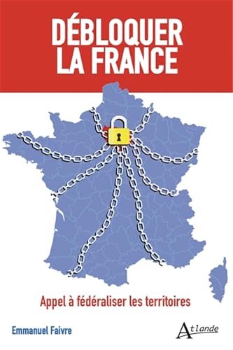 Débloquer la France: Appel à fédéraliser les territoires Débloquer la France: Appel à fédéraliser les territoires von ATLANDE