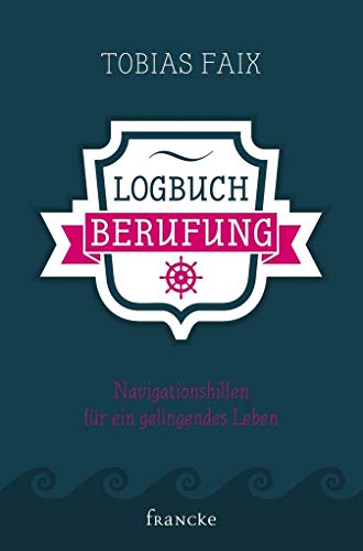 Logbuch Berufung: Navigationshilfen für ein gelingendes Leben von Francke-Buchhandlung