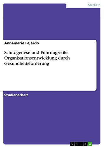 Salutogenese und Führungsstile. Organisationsentwicklung durch Gesundheitsförderung von GRIN Verlag