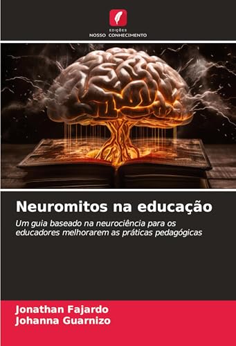 Neuromitos na educação: Um guia baseado na neurociência para os educadores melhorarem as práticas pedagógicas von Edições Nosso Conhecimento