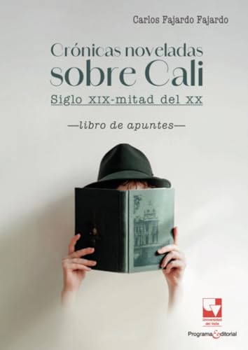 Crónicas noveladas sobre Cali: siglo XIX-mitad del XX von Universidad del Valle
