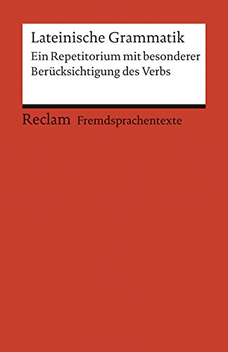 Lateinische Grammatik: Ein Repetitorium mit besonderer Berücksichtigung des Verbs (Fremdsprachentexte) (Reclams Universal-Bibliothek)
