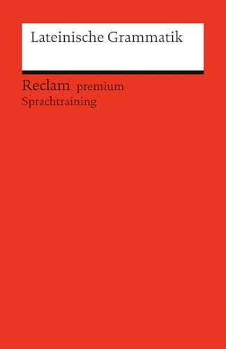 Lateinische Grammatik. Ein Repetitorium mit besonderer Berücksichtigung des Verbs: Reclam premium Sprachtraining (Reclams Universal-Bibliothek) von Reclam, Philipp, jun. GmbH, Verlag