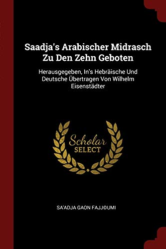 Saadja's Arabischer Midrasch Zu Den Zehn Geboten: Herausgegeben, In's Hebräische Und Deutsche Übertragen Von Wilhelm Eisenstädter