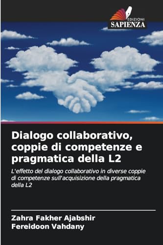 Dialogo collaborativo, coppie di competenze e pragmatica della L2: L'effetto del dialogo collaborativo in diverse coppie di competenze sull'acquisizione della pragmatica della L2 von Edizioni Sapienza