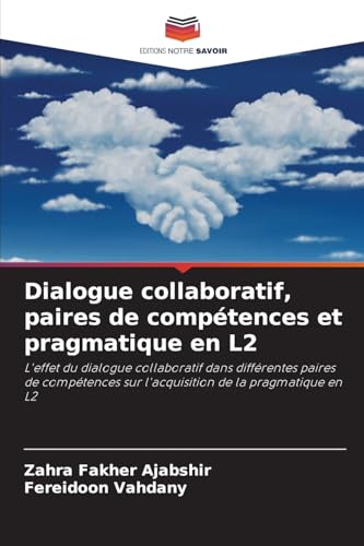 Dialogue collaboratif, paires de compétences et pragmatique en L2: L'effet du dialogue collaboratif dans différentes paires de compétences sur l'acquisition de la pragmatique en L2 von Editions Notre Savoir