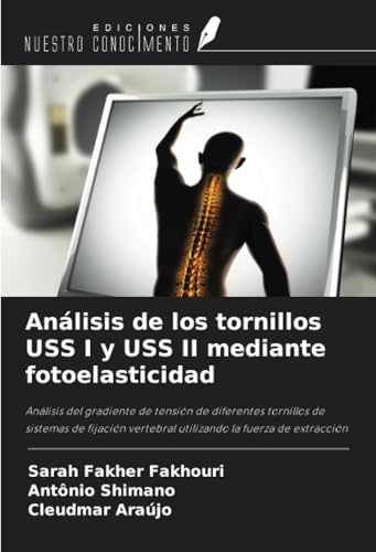 Análisis de los tornillos USS I y USS II mediante fotoelasticidad: Análisis del gradiente de tensión de diferentes tornillos de sistemas de fijación vertebral utilizando la fuerza de extracción von Ediciones Nuestro Conocimiento