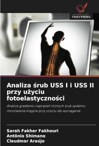 Analiza śrub USS I i USS II przy użyciu fotoelastyczności: Analiza gradientu naprężeń różnych śrub systemu mocowania kręgów przy użyciu siły ... mocowania kr¿gów przy u¿yciu si¿y wyci¿gania von Wydawnictwo Nasza Wiedza
