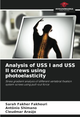 Analysis of USS I and USS II screws using photoelasticity: Stress gradient analysis of different vertebral fixation system screws using pull-out force von Our Knowledge Publishing