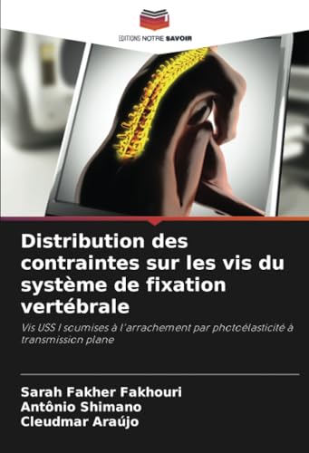 Distribution des contraintes sur les vis du système de fixation vertébrale: Vis USS I soumises à l'arrachement par photoélasticité à transmission plane von Editions Notre Savoir