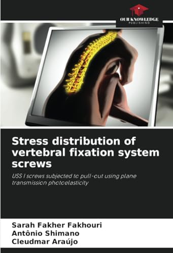 Stress distribution of vertebral fixation system screws: USS I screws subjected to pull-out using plane transmission photoelasticity von Our Knowledge Publishing