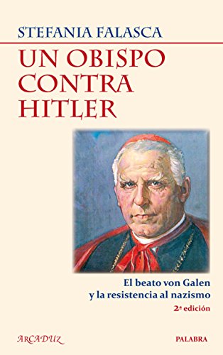 Un obispo contra Hitler : el beato Von Galen y la resistencia al nazismo (Arcaduz, Band 106)