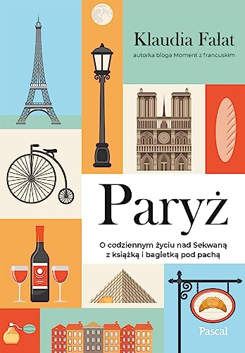 Paryż. O codziennym życiu nad Sekwaną z książką i bagietką pod pachą