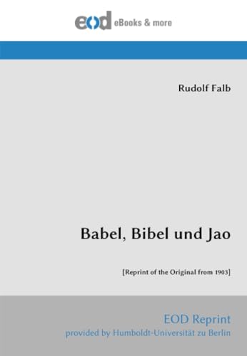 Babel, Bibel und Jao: [Reprint of the Original from 1903] von EOD Network