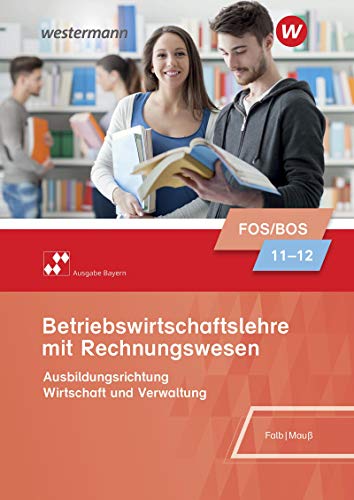 Betriebswirtschaftslehre mit Rechnungswesen - Ausgabe für Fach- und Berufsoberschulen in Bayern: Schulbuch 11/12 (Betriebswirtschaftslehre mit ... für Fach- und Berufsoberschulen in Bayern)