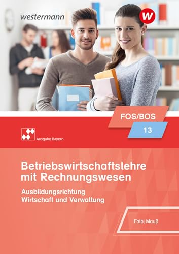 Betriebswirtschaftslehre mit Rechnungswesen - Ausgabe für Fach- und Berufsoberschulen in Bayern: Schulbuch 13 (Betriebswirtschaftslehre mit Rechnungswesen: für Fach- und Berufsoberschulen in Bayern)