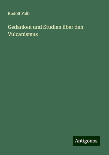 Gedanken und Studien über den Vulcanismus von Antigonos Verlag
