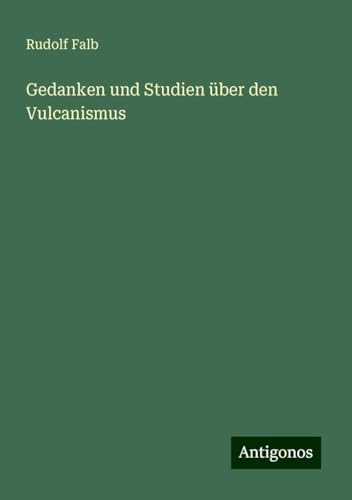 Gedanken und Studien über den Vulcanismus von Antigonos Verlag