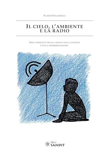 Il cielo, l'ambiente e la radio. Idee e progetti per gli amanti della scienza e della sperimentazione Il cielo, l'ambiente e la radio. Idee e progetti per gli amanti della scienza e della sperimentazione von Sandit Libri
