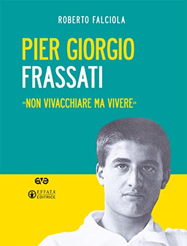 Pier Giorgio Frassati. «Non vivacchiare ma vivere» (Scuola di santità)