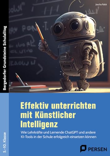 Effektiv unterrichten mit Künstlicher Intelligenz: Wie Lehrkräfte und Lernende ChatGPT und andere KI- Tools in der Schule erfolgreich einsetzen können ... (Bergedorfer Grundsteine Schulalltag - SEK) von Persen Verlag in der AAP Lehrerwelt GmbH