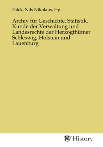 Archiv für Geschichte, Statistik, Kunde der Verwaltung und Landesrechte der Herzogthümer Schleswig, Holstein und Lauenburg