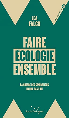 Faire écologie ensemble - La guerre des générations n'aura p: La guerre des générations n'aura pas lieu von RUE ECHIQUIER