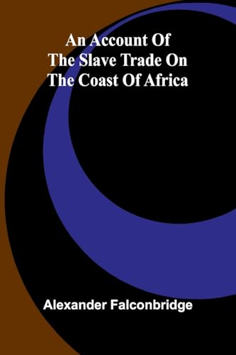 An account of the slave trade on the coast of Africa von Alpha Edition