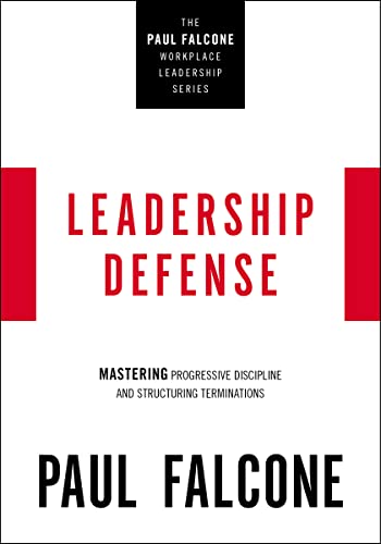 Leadership Defense: Mastering Progressive Discipline and Structuring Terminations (The Paul Falcone Workplace Leadership Series)