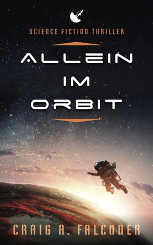 Allein im Orbit: Science-Fiction-Thriller (Die zerstörte Erde, Band 1)