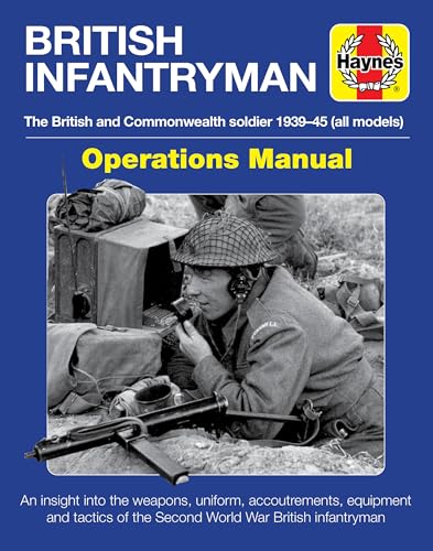 British Infantryman Operations Manual: The British and Commonwealth Soldier 1939-1945 All Models - an Insight into the Weapons, Uniform, ... of the Second World War British Infantryman von Haynes Publishing UK