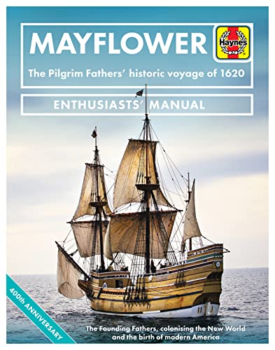 Mayflower Enthusiasts' Manual: The Pilgrim Fathers' Historic Voyage of 1620 - The Founding Fathers, Colonising the New World and the Birth of Modern: ... the New World and the Birth of Modern America