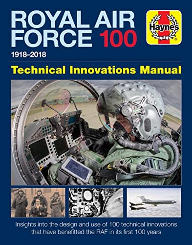 Royal Air Force 100: Technical Innovations Manual: Insights Into the Design and Use of 100 Technical Innovations That Have Benefitted the RAF In Its ... Years (Haynes Technical Innovations Manual)